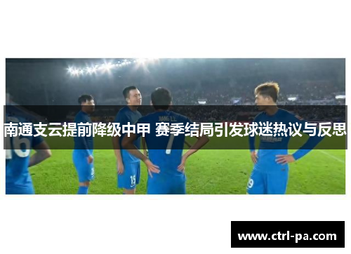 南通支云提前降级中甲 赛季结局引发球迷热议与反思