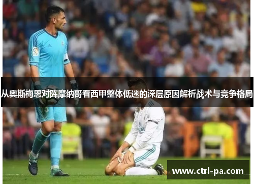 从奥斯梅恩对阵摩纳哥看西甲整体低迷的深层原因解析战术与竞争格局