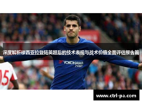 深度解析穆西亚拉登陆英超后的技术表现与战术价值全面评估报告篇